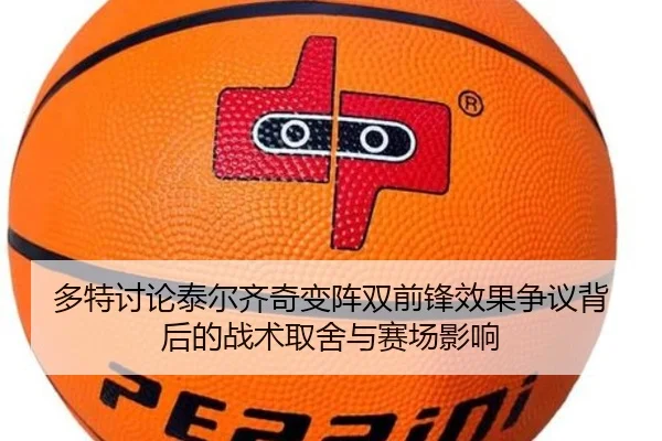 多特讨论泰尔齐奇变阵双前锋效果争议背后的战术取舍与赛场影响
