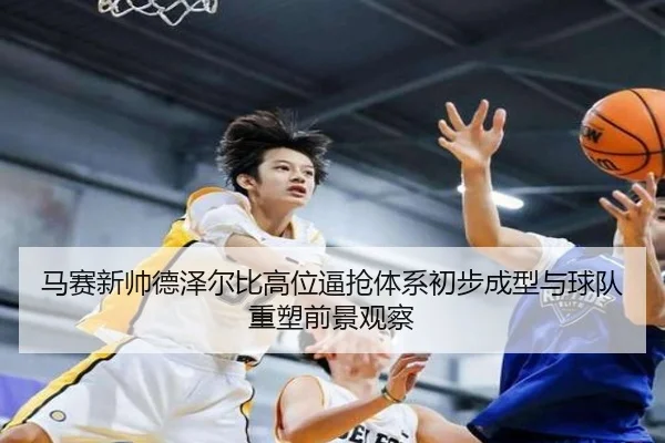 马赛新帅德泽尔比高位逼抢体系初步成型与球队重塑前景观察