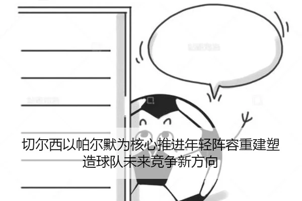 切尔西以帕尔默为核心推进年轻阵容重建塑造球队未来竞争新方向