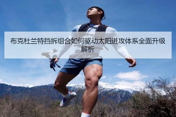 布克杜兰特挡拆组合如何驱动太阳进攻体系全面升级解析